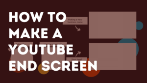 Read more about the article How To Make A YouTube End Screen